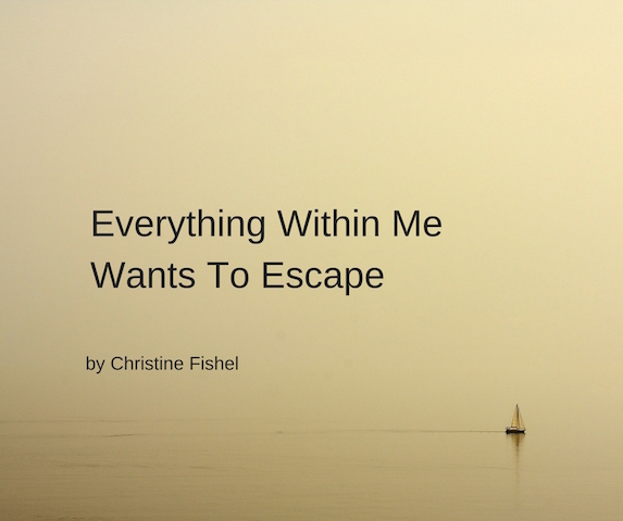 everything with me wants to escape