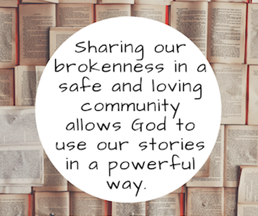 sharing our brokenness in a safe and loving community allows God to use our stories in a powerful way