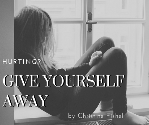 Hurting? Give yourself away