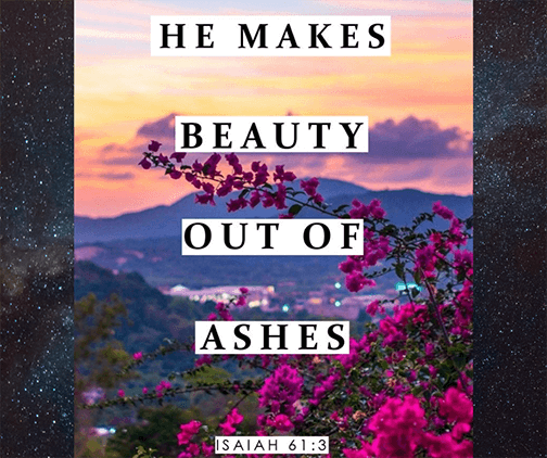 He Makes Beauty out of Ashes