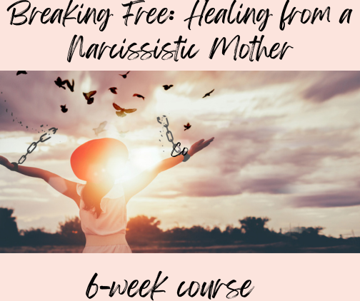 Breaking Free: Healing from a Narcissistic Mother 6-week online course