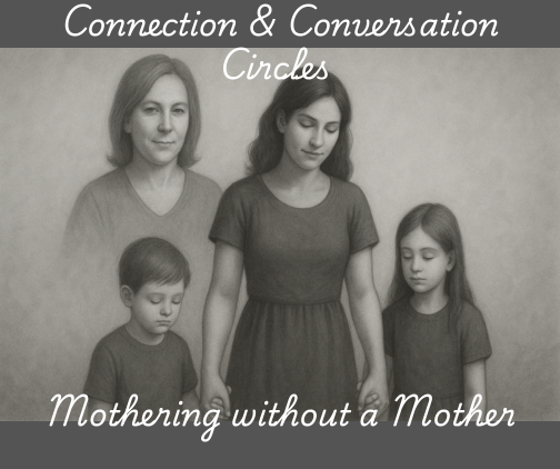 Connection & Conversation Circles for Mothering without a Mother
