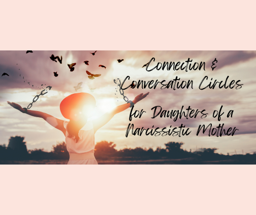 Connection & Conversation Circles for Daughters of a Narcissistic Mother